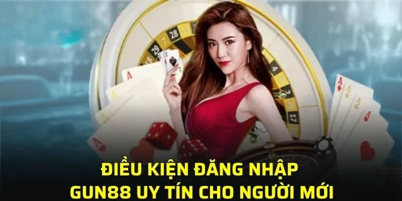 Điều kiện đăng nhập GUN88 uy tín cho người mới