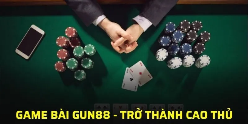 Trở thành cao thủ game bài giúp bạn tăng thêm khả năng chiến thắng