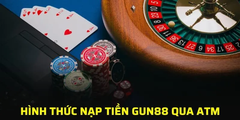 Hình thức nạp tiền GUN88 qua ATM