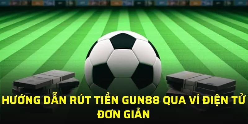 Hướng dẫn rút tiền GUN88 qua ví điện tử