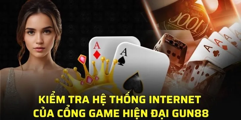 Kiểm tra hệ thống kết nối internet của cổng game hiện đại GUN88