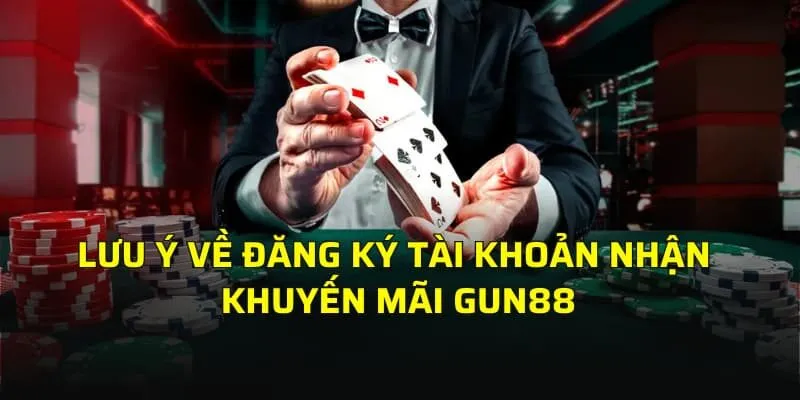 Lưu ý về đăng ký tài khoản nhận khuyến mãi GUN88