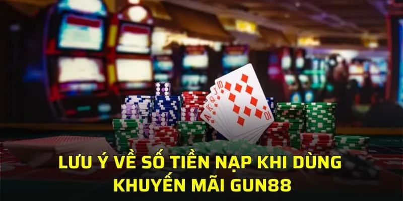 Lưu ý về số tiền nạp khi dùng khuyến mãi GUN88