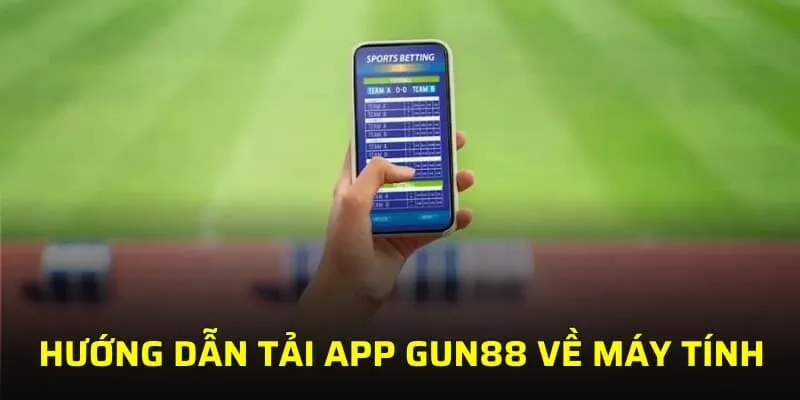 Hướng dẫn tải app GUN88 về máy tính