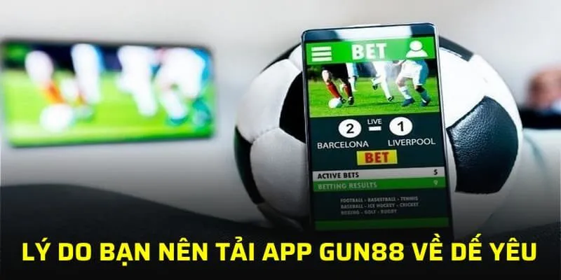 Lý do bạn nên tải app GUN88 về dế yêu